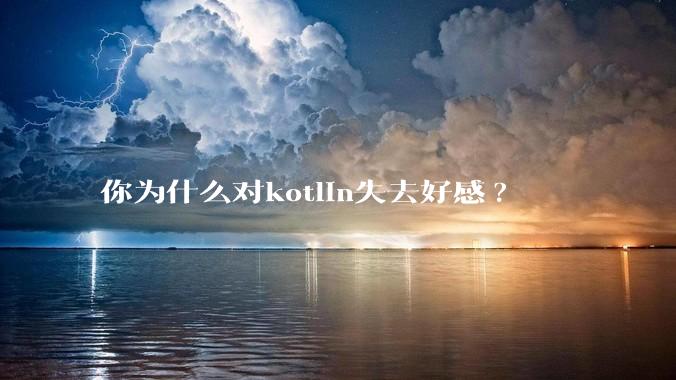 你为什么对kotlin失去好感?