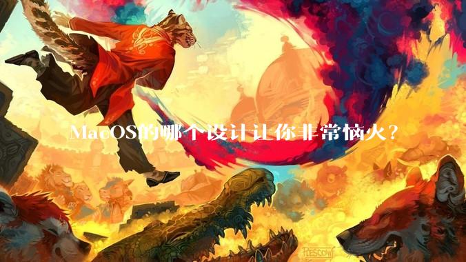 MacOS的哪个设计让你非常恼火？