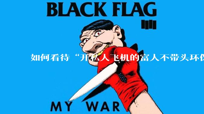 如何看待“开私人飞机的富人不带头环保，我一普通人为啥要环保”的观念？